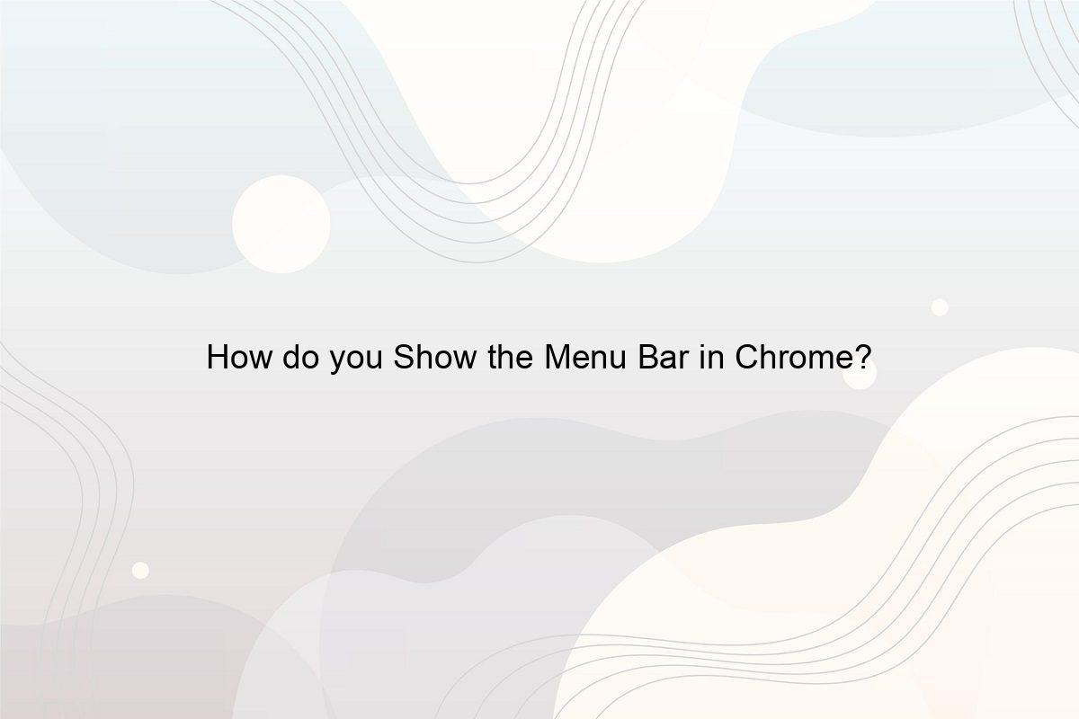 How do you Show the Menu Bar in Chrome? - Speeli