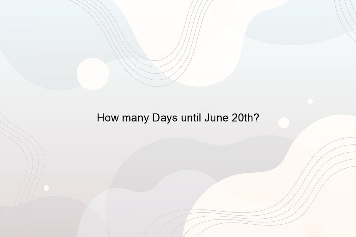 How Many Days Until June 20th Speeli